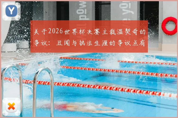 关于2026世界杯决赛主裁温契奇的争议：丑闻与执法生涯的争议点有哪些？