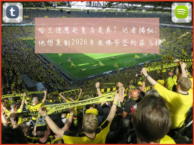 哈兰德愿赴皇马是真？记者揭秘：他想复制2026年老佛爷签约菲戈模式，三点深度剖析